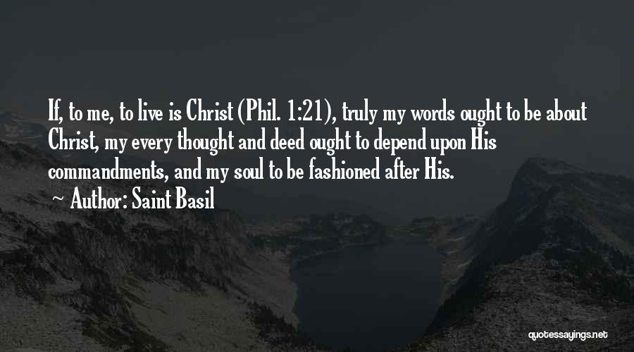 Saint Basil Quotes: If, To Me, To Live Is Christ (phil. 1:21), Truly My Words Ought To Be About Christ, My Every Thought