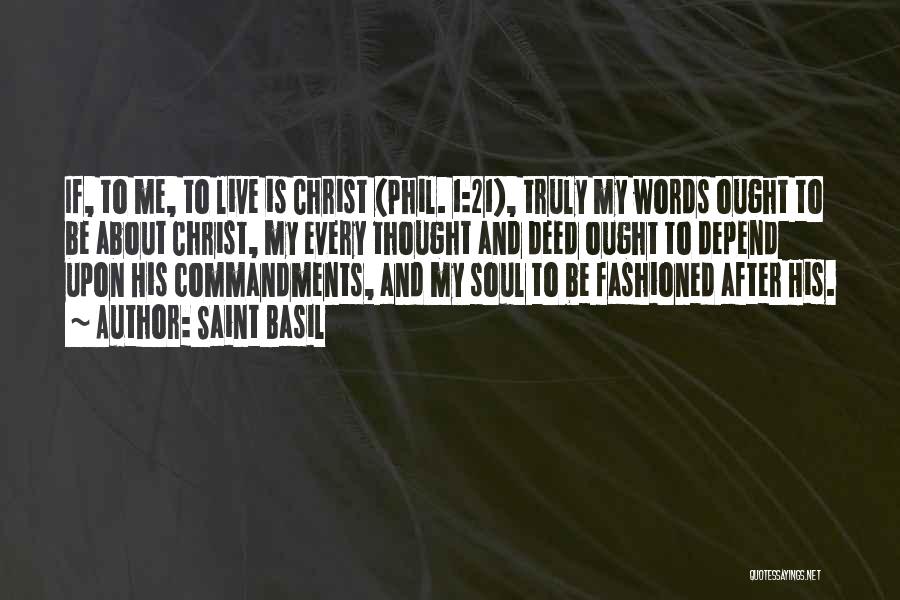 Saint Basil Quotes: If, To Me, To Live Is Christ (phil. 1:21), Truly My Words Ought To Be About Christ, My Every Thought