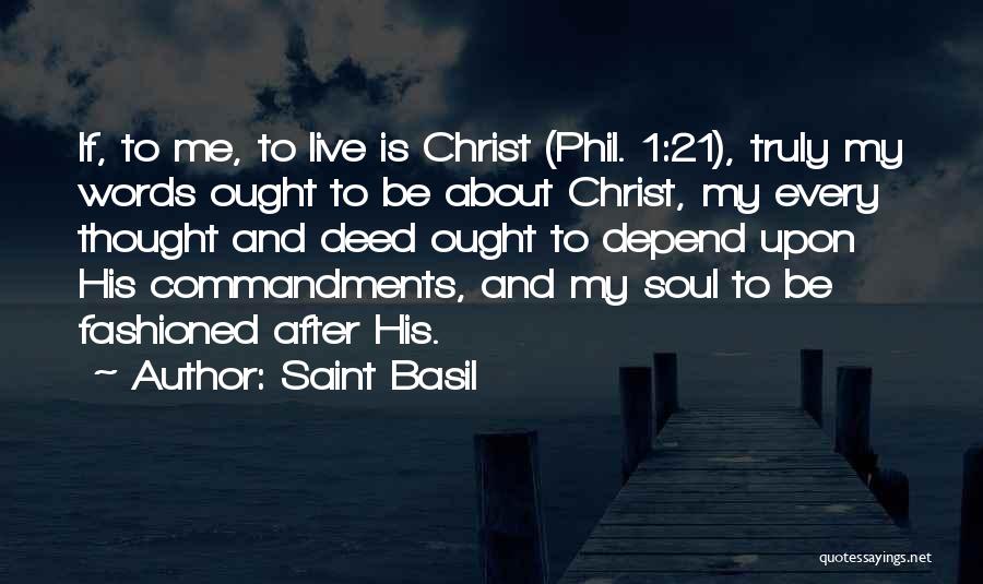 Saint Basil Quotes: If, To Me, To Live Is Christ (phil. 1:21), Truly My Words Ought To Be About Christ, My Every Thought