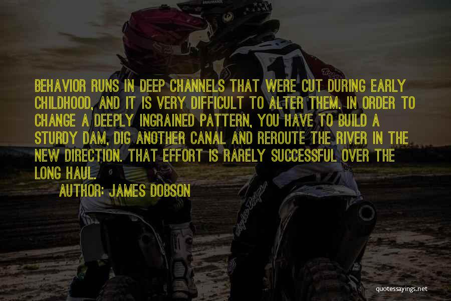 James Dobson Quotes: Behavior Runs In Deep Channels That Were Cut During Early Childhood, And It Is Very Difficult To Alter Them. In