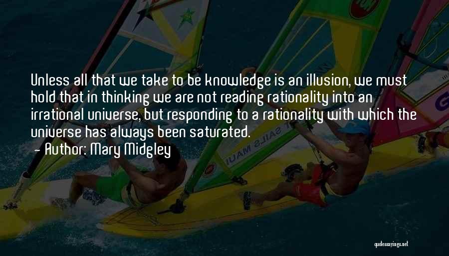 Mary Midgley Quotes: Unless All That We Take To Be Knowledge Is An Illusion, We Must Hold That In Thinking We Are Not