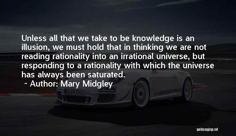 Mary Midgley Quotes: Unless All That We Take To Be Knowledge Is An Illusion, We Must Hold That In Thinking We Are Not