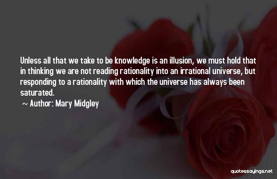 Mary Midgley Quotes: Unless All That We Take To Be Knowledge Is An Illusion, We Must Hold That In Thinking We Are Not