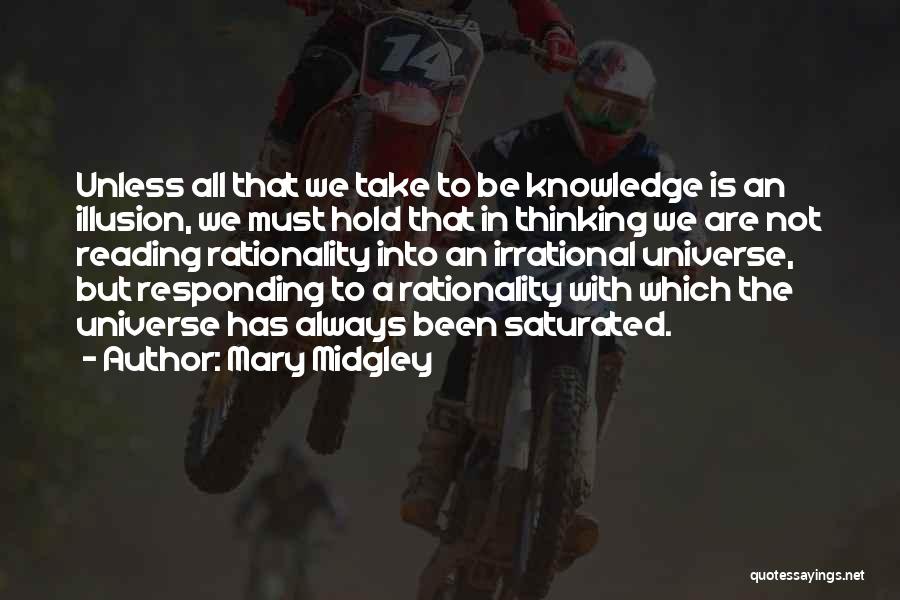 Mary Midgley Quotes: Unless All That We Take To Be Knowledge Is An Illusion, We Must Hold That In Thinking We Are Not