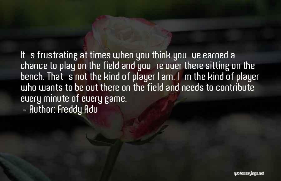 Freddy Adu Quotes: It's Frustrating At Times When You Think You've Earned A Chance To Play On The Field And You're Over There