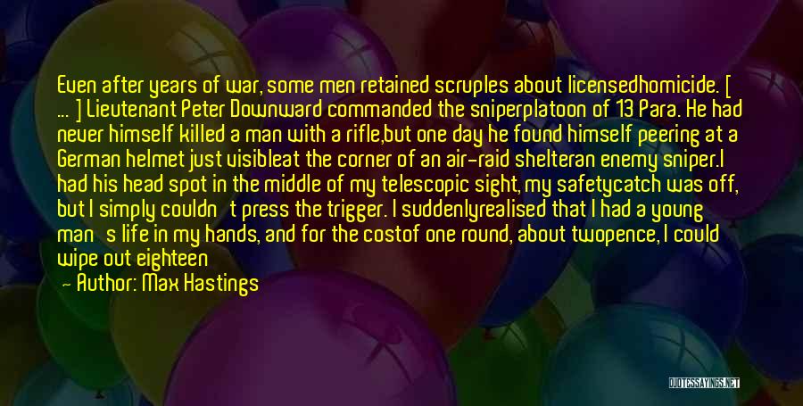 Max Hastings Quotes: Even After Years Of War, Some Men Retained Scruples About Licensedhomicide. [ ... ] Lieutenant Peter Downward Commanded The Sniperplatoon