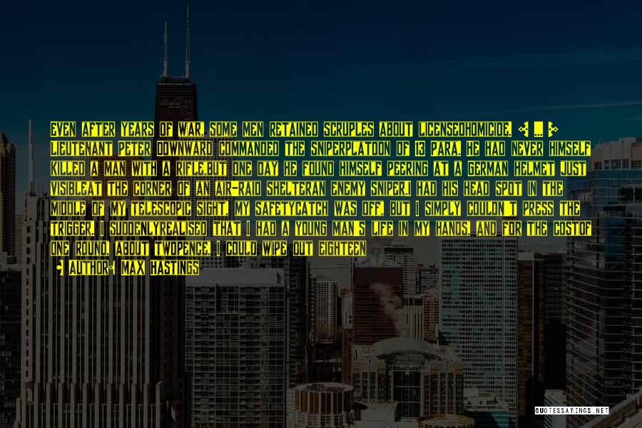 Max Hastings Quotes: Even After Years Of War, Some Men Retained Scruples About Licensedhomicide. [ ... ] Lieutenant Peter Downward Commanded The Sniperplatoon
