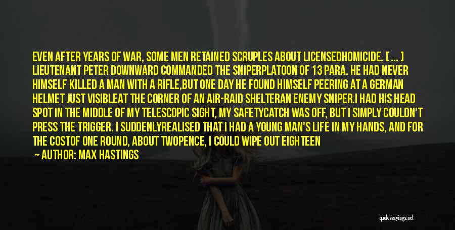 Max Hastings Quotes: Even After Years Of War, Some Men Retained Scruples About Licensedhomicide. [ ... ] Lieutenant Peter Downward Commanded The Sniperplatoon