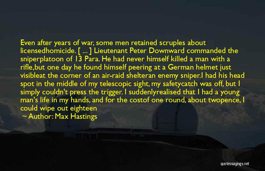 Max Hastings Quotes: Even After Years Of War, Some Men Retained Scruples About Licensedhomicide. [ ... ] Lieutenant Peter Downward Commanded The Sniperplatoon