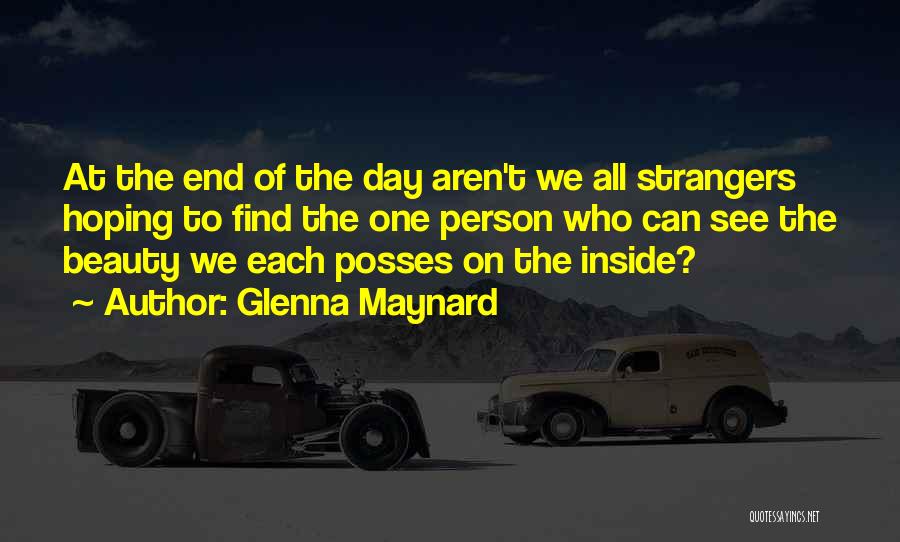 Glenna Maynard Quotes: At The End Of The Day Aren't We All Strangers Hoping To Find The One Person Who Can See The