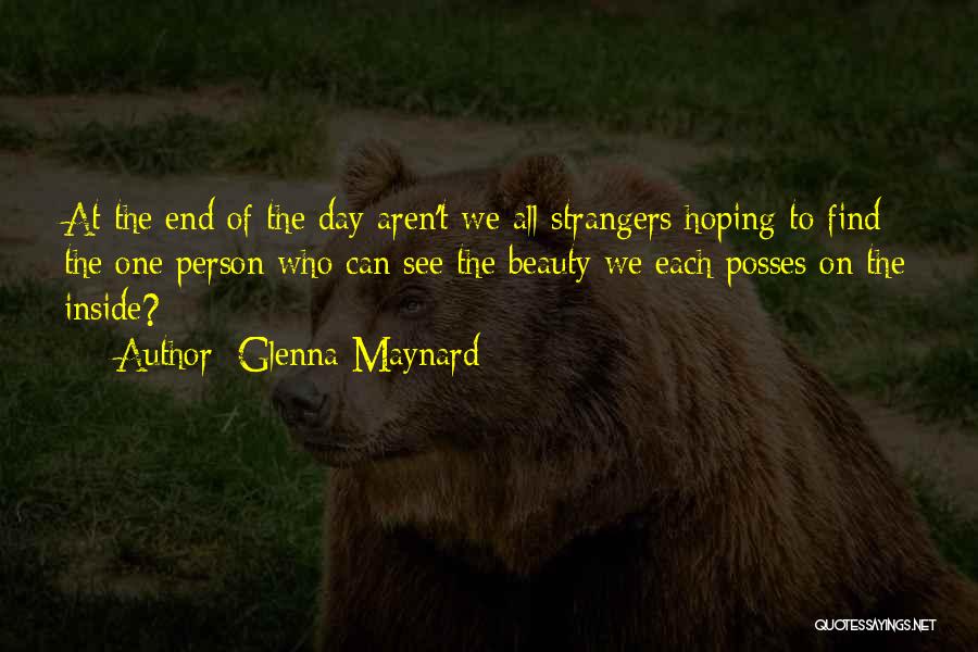 Glenna Maynard Quotes: At The End Of The Day Aren't We All Strangers Hoping To Find The One Person Who Can See The
