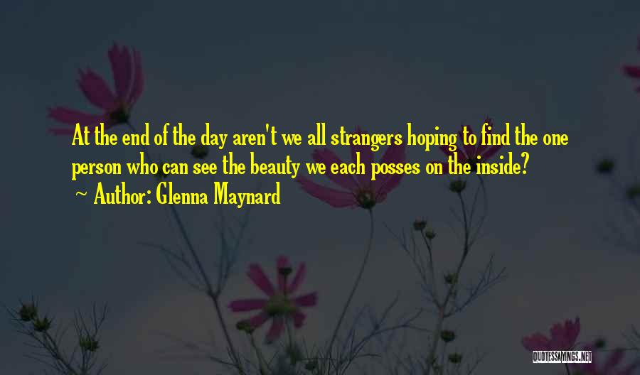 Glenna Maynard Quotes: At The End Of The Day Aren't We All Strangers Hoping To Find The One Person Who Can See The