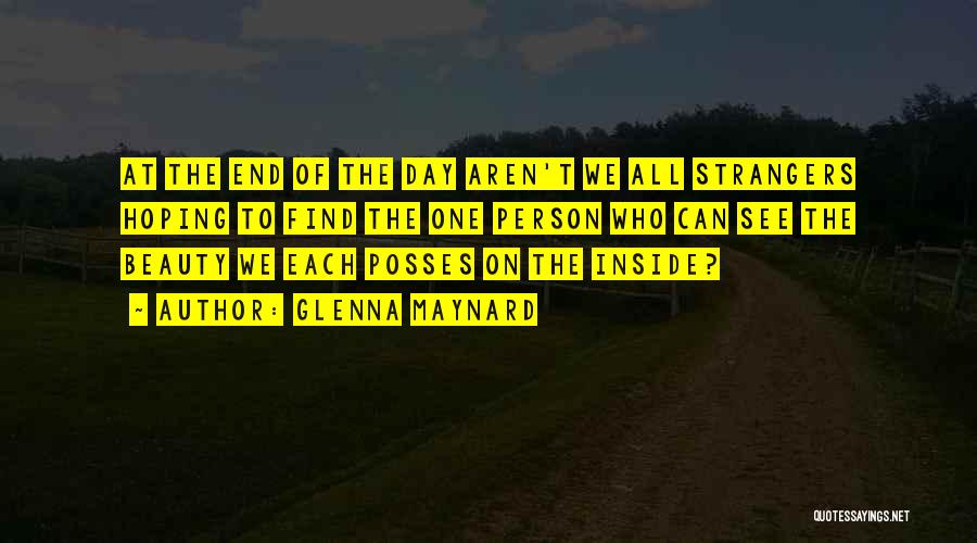 Glenna Maynard Quotes: At The End Of The Day Aren't We All Strangers Hoping To Find The One Person Who Can See The