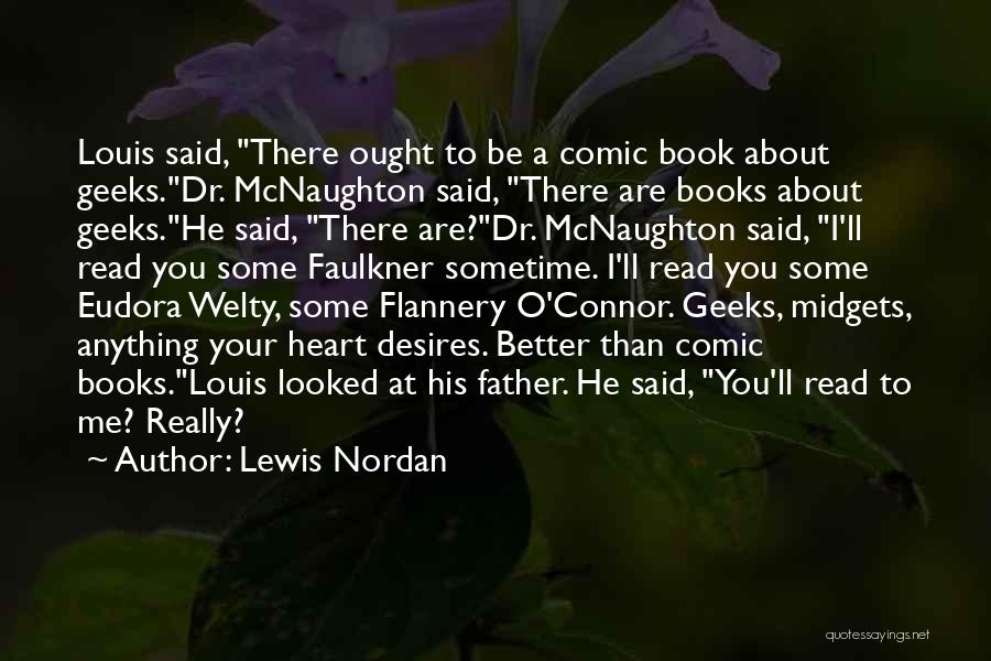 Lewis Nordan Quotes: Louis Said, There Ought To Be A Comic Book About Geeks.dr. Mcnaughton Said, There Are Books About Geeks.he Said, There