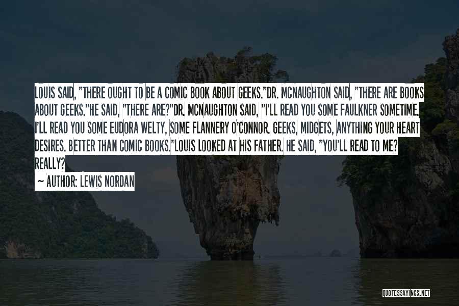 Lewis Nordan Quotes: Louis Said, There Ought To Be A Comic Book About Geeks.dr. Mcnaughton Said, There Are Books About Geeks.he Said, There