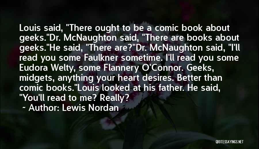 Lewis Nordan Quotes: Louis Said, There Ought To Be A Comic Book About Geeks.dr. Mcnaughton Said, There Are Books About Geeks.he Said, There