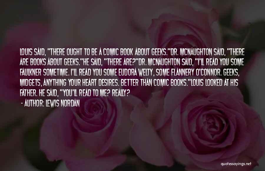 Lewis Nordan Quotes: Louis Said, There Ought To Be A Comic Book About Geeks.dr. Mcnaughton Said, There Are Books About Geeks.he Said, There