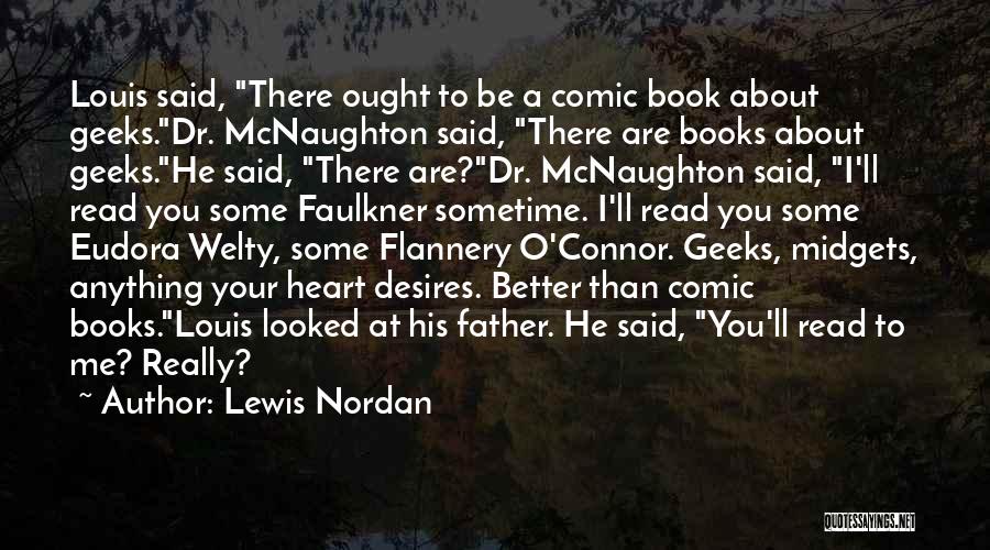 Lewis Nordan Quotes: Louis Said, There Ought To Be A Comic Book About Geeks.dr. Mcnaughton Said, There Are Books About Geeks.he Said, There