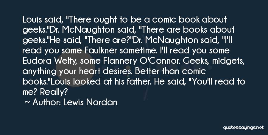 Lewis Nordan Quotes: Louis Said, There Ought To Be A Comic Book About Geeks.dr. Mcnaughton Said, There Are Books About Geeks.he Said, There