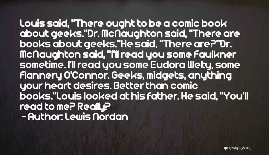 Lewis Nordan Quotes: Louis Said, There Ought To Be A Comic Book About Geeks.dr. Mcnaughton Said, There Are Books About Geeks.he Said, There