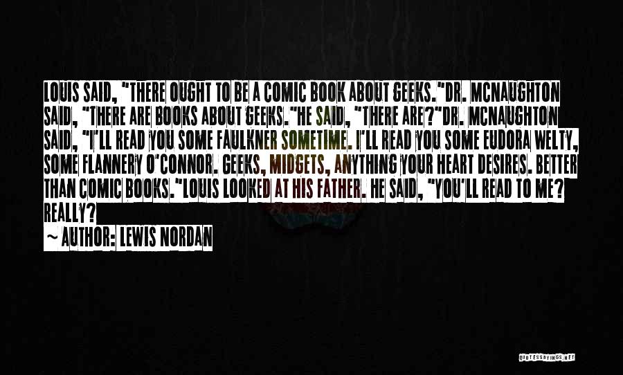 Lewis Nordan Quotes: Louis Said, There Ought To Be A Comic Book About Geeks.dr. Mcnaughton Said, There Are Books About Geeks.he Said, There