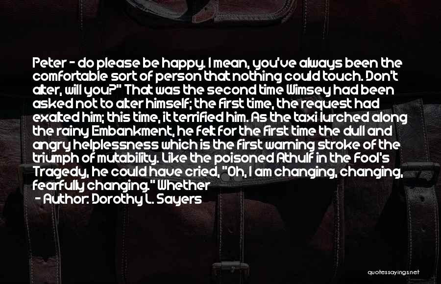 Dorothy L. Sayers Quotes: Peter - Do Please Be Happy. I Mean, You've Always Been The Comfortable Sort Of Person That Nothing Could Touch.