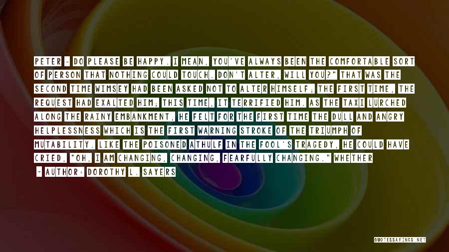 Dorothy L. Sayers Quotes: Peter - Do Please Be Happy. I Mean, You've Always Been The Comfortable Sort Of Person That Nothing Could Touch.