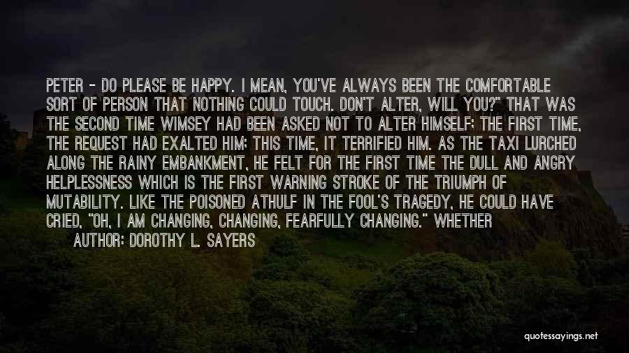 Dorothy L. Sayers Quotes: Peter - Do Please Be Happy. I Mean, You've Always Been The Comfortable Sort Of Person That Nothing Could Touch.