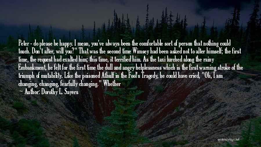 Dorothy L. Sayers Quotes: Peter - Do Please Be Happy. I Mean, You've Always Been The Comfortable Sort Of Person That Nothing Could Touch.