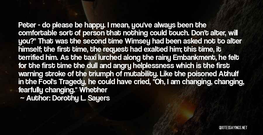 Dorothy L. Sayers Quotes: Peter - Do Please Be Happy. I Mean, You've Always Been The Comfortable Sort Of Person That Nothing Could Touch.