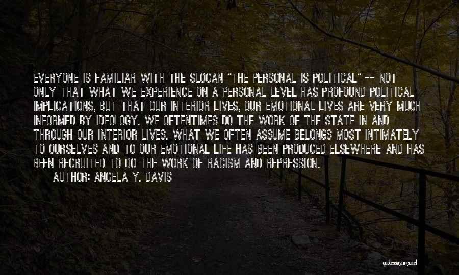 Angela Y. Davis Quotes: Everyone Is Familiar With The Slogan The Personal Is Political -- Not Only That What We Experience On A Personal