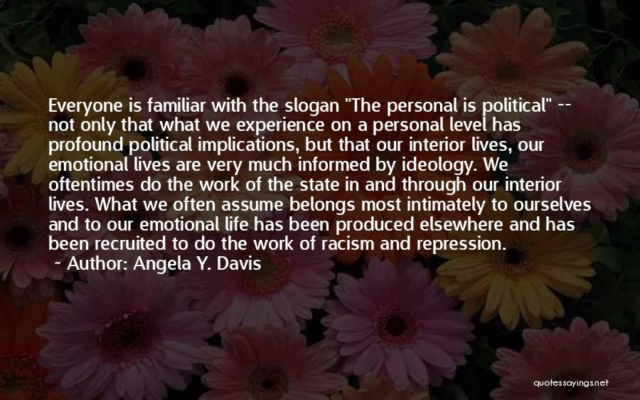 Angela Y. Davis Quotes: Everyone Is Familiar With The Slogan The Personal Is Political -- Not Only That What We Experience On A Personal