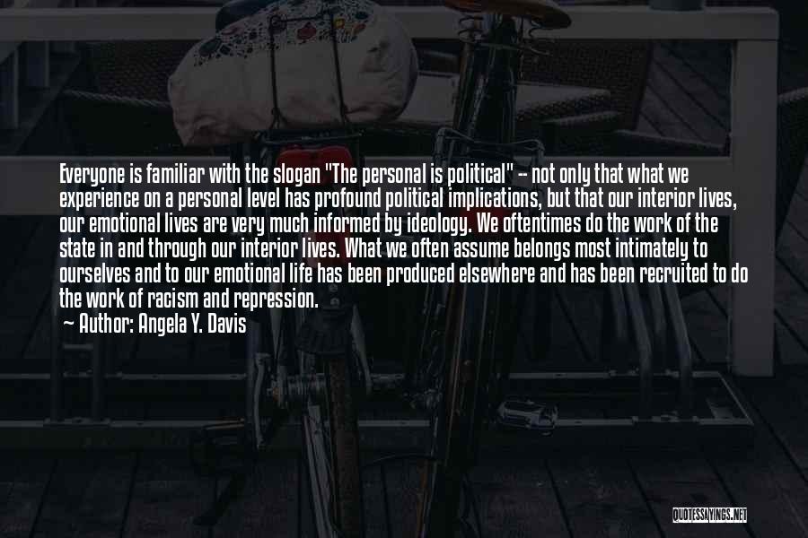 Angela Y. Davis Quotes: Everyone Is Familiar With The Slogan The Personal Is Political -- Not Only That What We Experience On A Personal