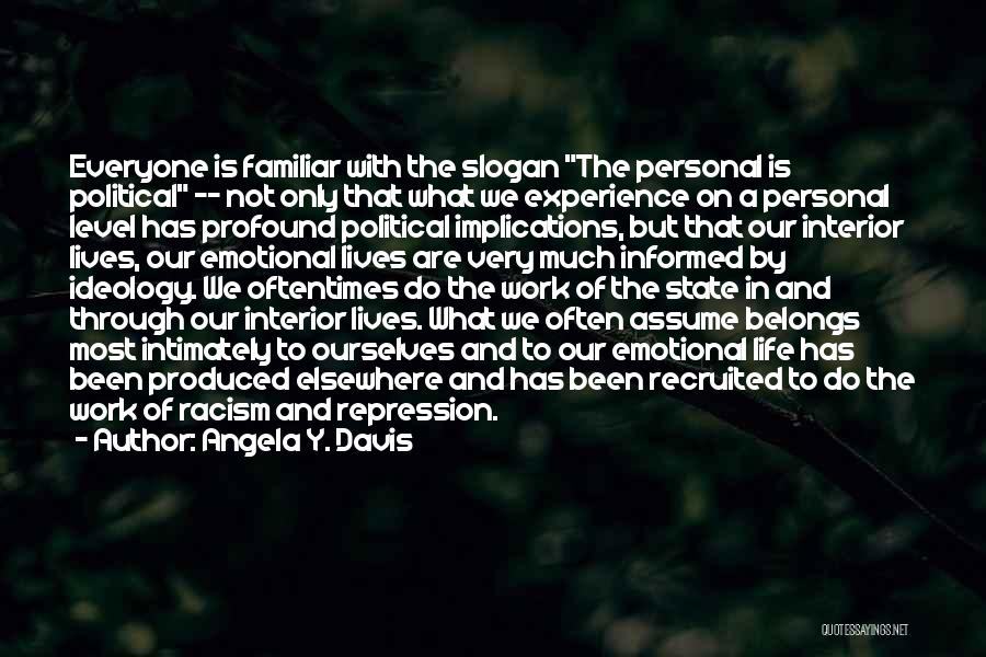 Angela Y. Davis Quotes: Everyone Is Familiar With The Slogan The Personal Is Political -- Not Only That What We Experience On A Personal