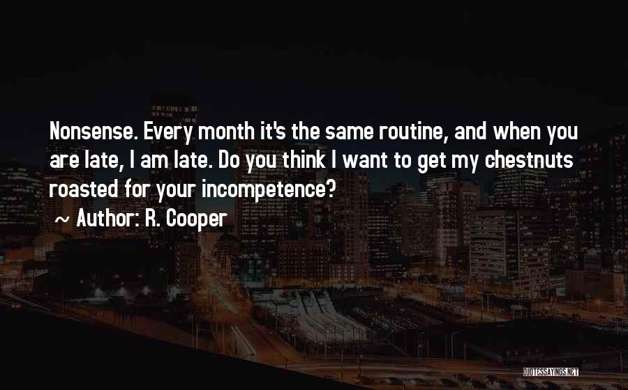 R. Cooper Quotes: Nonsense. Every Month It's The Same Routine, And When You Are Late, I Am Late. Do You Think I Want