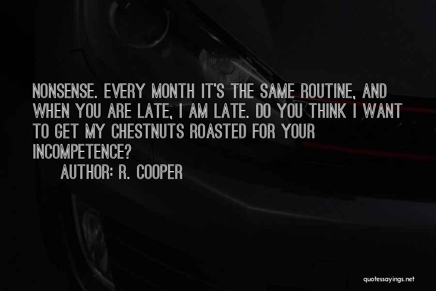 R. Cooper Quotes: Nonsense. Every Month It's The Same Routine, And When You Are Late, I Am Late. Do You Think I Want