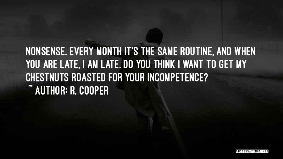 R. Cooper Quotes: Nonsense. Every Month It's The Same Routine, And When You Are Late, I Am Late. Do You Think I Want