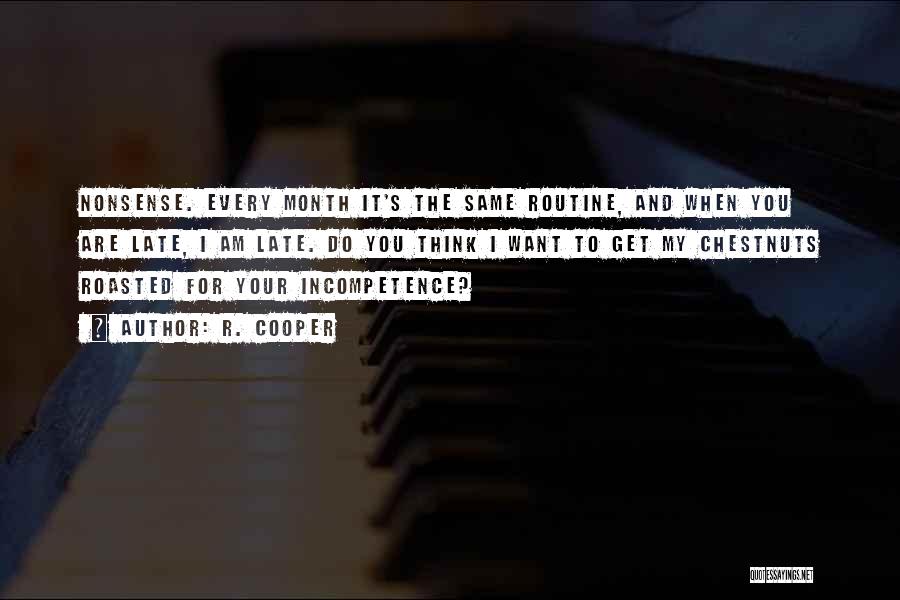 R. Cooper Quotes: Nonsense. Every Month It's The Same Routine, And When You Are Late, I Am Late. Do You Think I Want