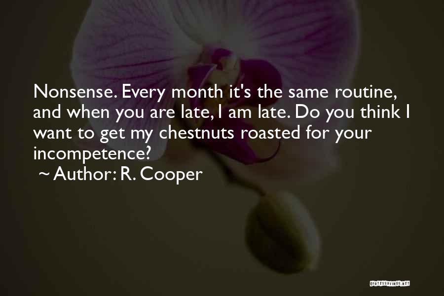 R. Cooper Quotes: Nonsense. Every Month It's The Same Routine, And When You Are Late, I Am Late. Do You Think I Want