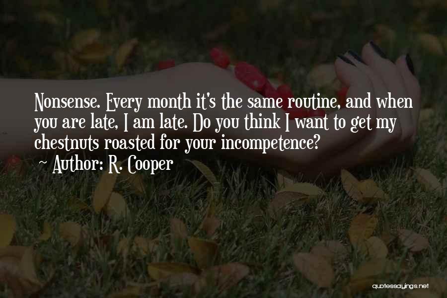 R. Cooper Quotes: Nonsense. Every Month It's The Same Routine, And When You Are Late, I Am Late. Do You Think I Want