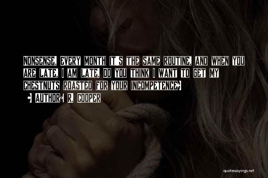 R. Cooper Quotes: Nonsense. Every Month It's The Same Routine, And When You Are Late, I Am Late. Do You Think I Want
