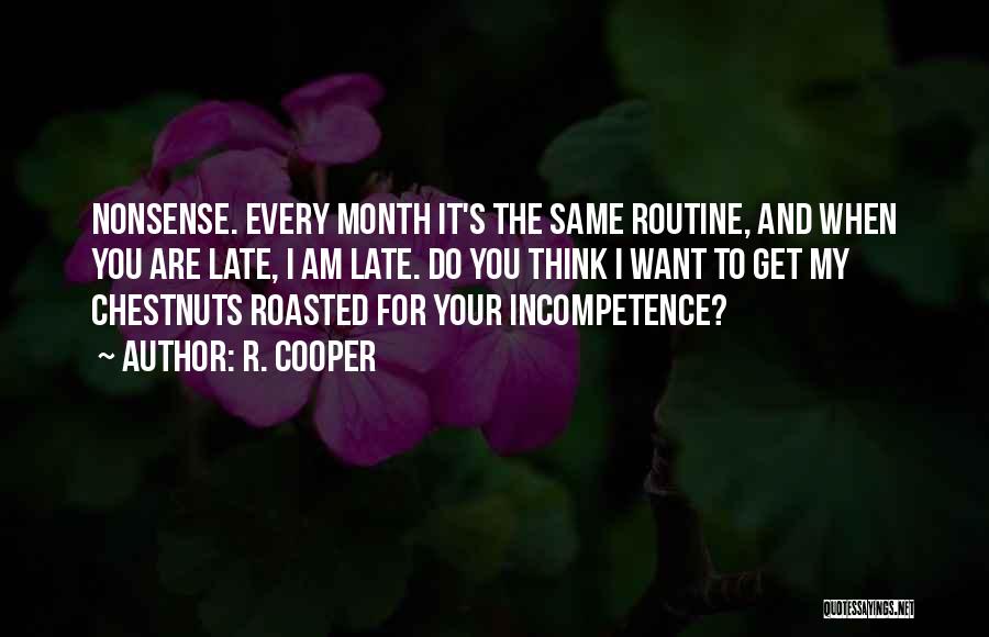 R. Cooper Quotes: Nonsense. Every Month It's The Same Routine, And When You Are Late, I Am Late. Do You Think I Want