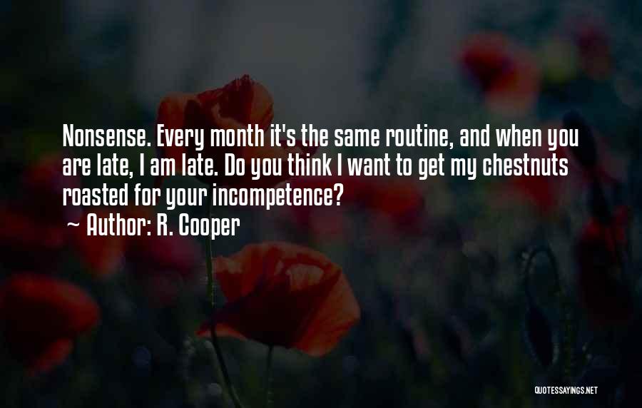 R. Cooper Quotes: Nonsense. Every Month It's The Same Routine, And When You Are Late, I Am Late. Do You Think I Want