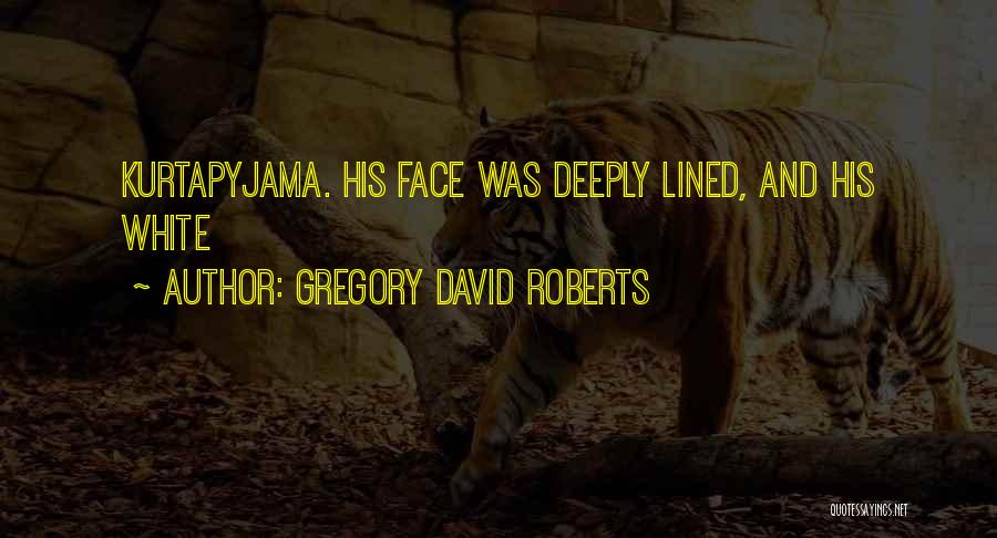 Gregory David Roberts Quotes: Kurtapyjama. His Face Was Deeply Lined, And His White