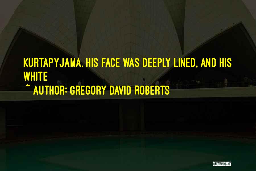 Gregory David Roberts Quotes: Kurtapyjama. His Face Was Deeply Lined, And His White