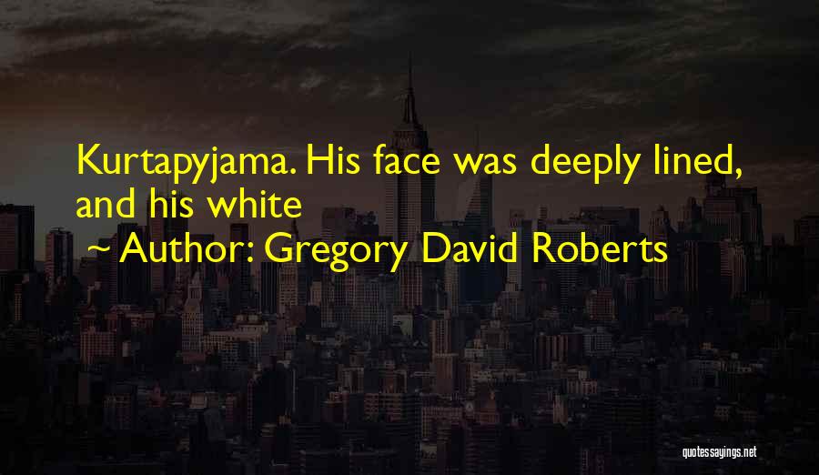 Gregory David Roberts Quotes: Kurtapyjama. His Face Was Deeply Lined, And His White