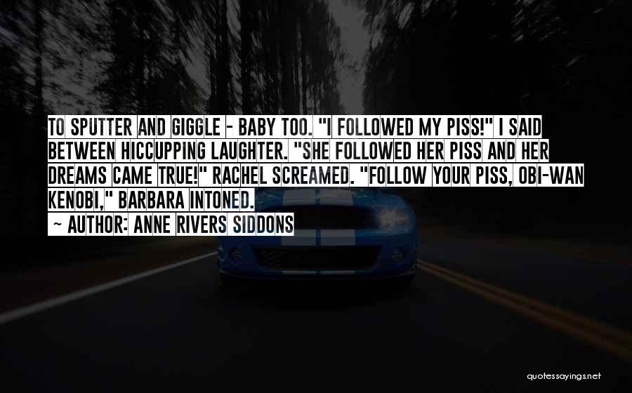 Anne Rivers Siddons Quotes: To Sputter And Giggle - Baby Too. I Followed My Piss! I Said Between Hiccupping Laughter. She Followed Her Piss