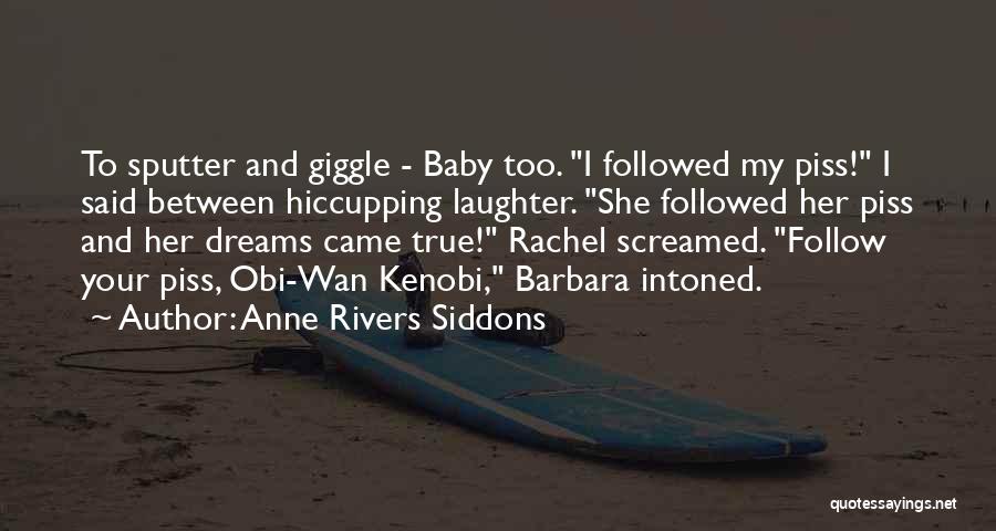 Anne Rivers Siddons Quotes: To Sputter And Giggle - Baby Too. I Followed My Piss! I Said Between Hiccupping Laughter. She Followed Her Piss