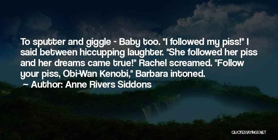 Anne Rivers Siddons Quotes: To Sputter And Giggle - Baby Too. I Followed My Piss! I Said Between Hiccupping Laughter. She Followed Her Piss