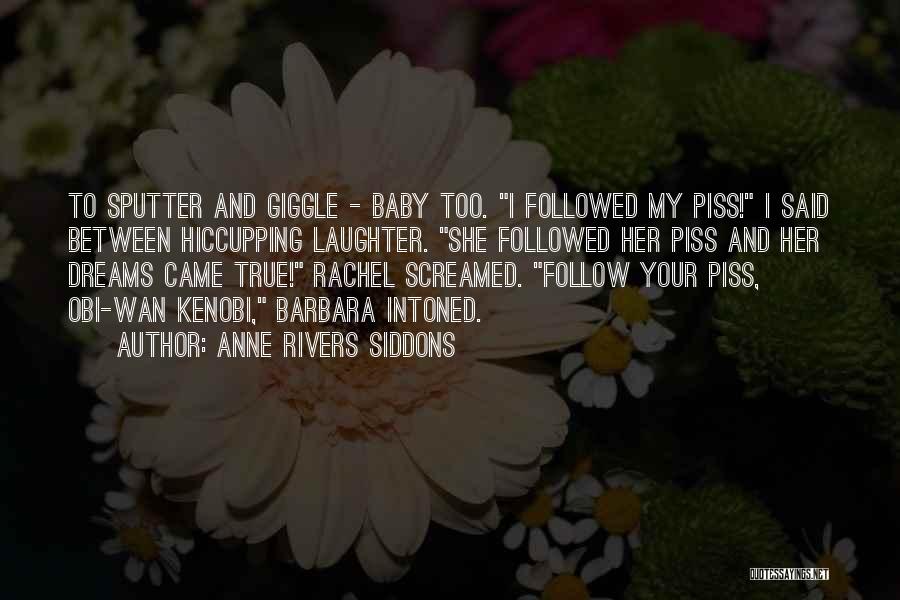 Anne Rivers Siddons Quotes: To Sputter And Giggle - Baby Too. I Followed My Piss! I Said Between Hiccupping Laughter. She Followed Her Piss